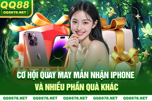 Cơ hội Quay may mắn nhận iphone và nhiều phần quà khác.