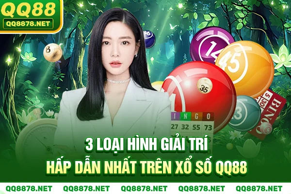 3 loại hình giải trí hấp dẫn nhất trên Xổ Số QQ88