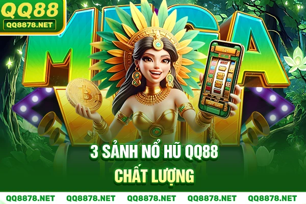 3 sảnh Nổ Hũ QQ88 chất lượng