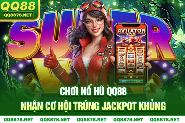 Chơi Nổ Hũ QQ88 nhận cơ hội trúng Jackpot khủng