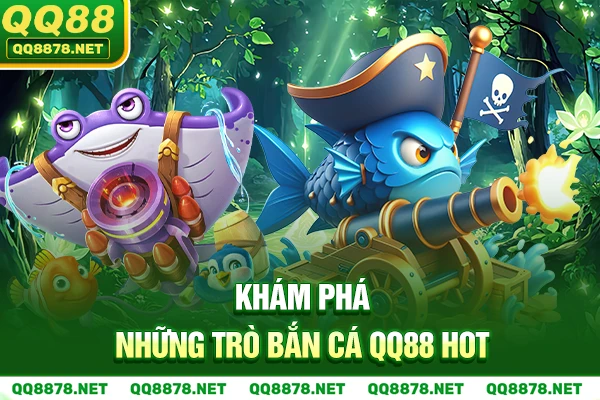 Khám phá những trò Bắn Cá QQ88 hot